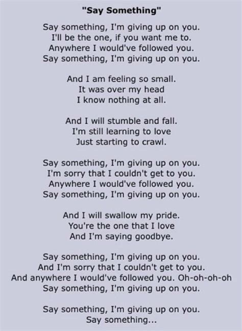 lyrics. SAY SOMETHING Music/Lyrics by Ian, Chad and Mike Campbell Say something, I'm giving up on you. I'll be the one if you want me to. Anywhere I would've ...